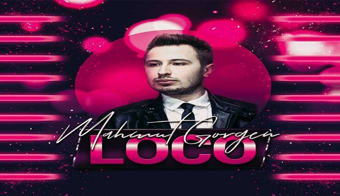 Mahmut Görgen yeni şarkısı Loco ile şimdi 190 ülkede tüm dijital platformlarda