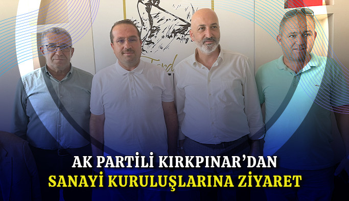 AK Partili Kırkpınar'dan sanayi kuruluşlarına ziyaret